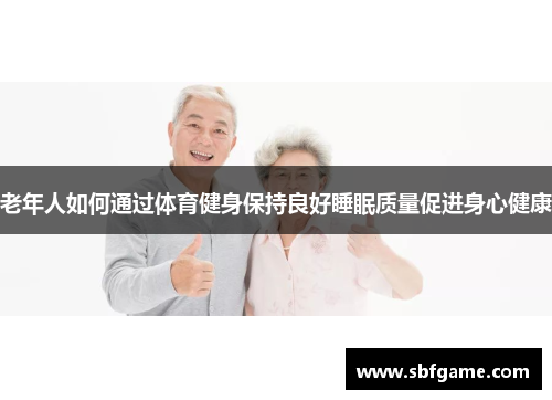 老年人如何通过体育健身保持良好睡眠质量促进身心健康